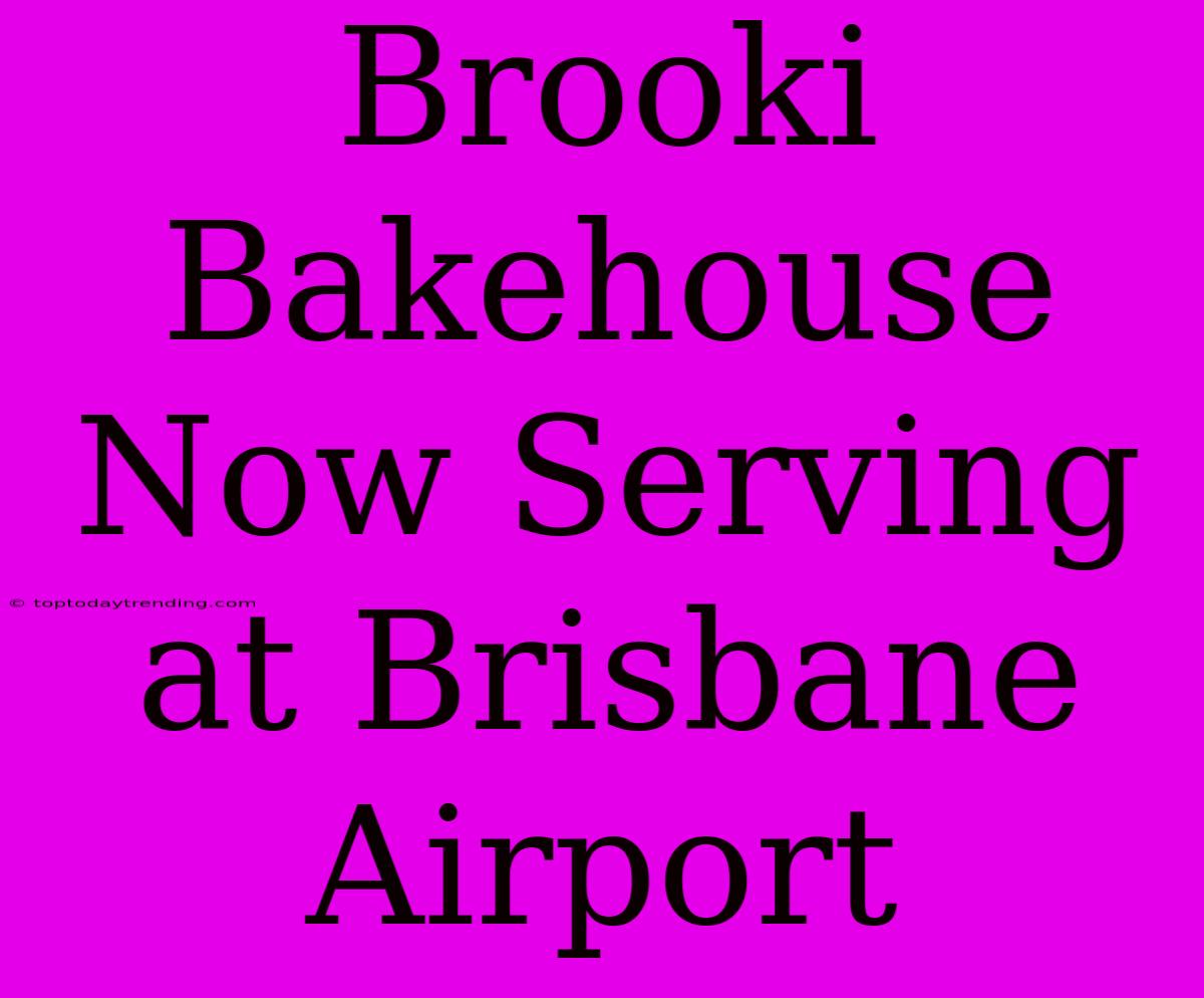 Brooki Bakehouse Now Serving At Brisbane Airport