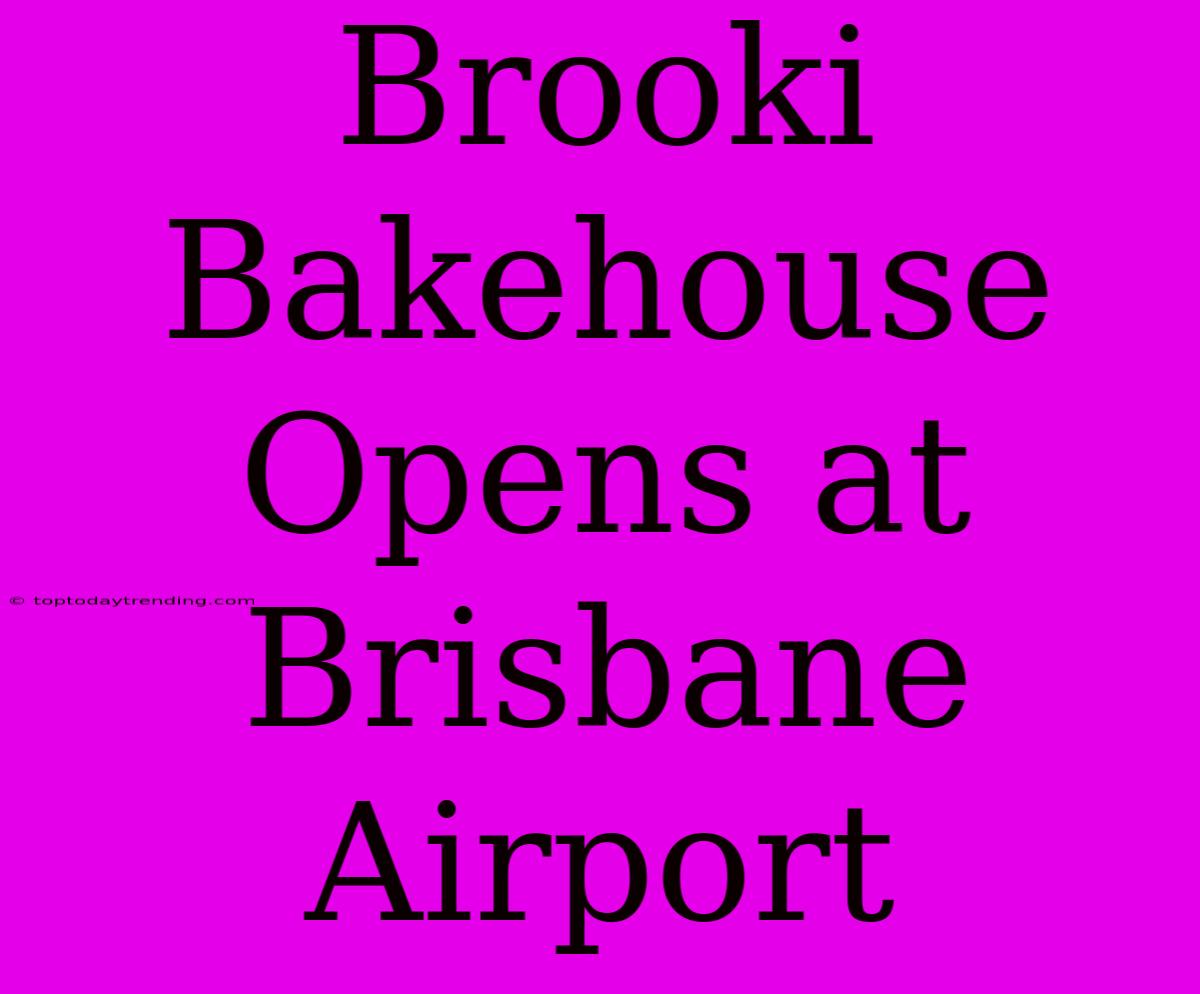 Brooki Bakehouse Opens At Brisbane Airport