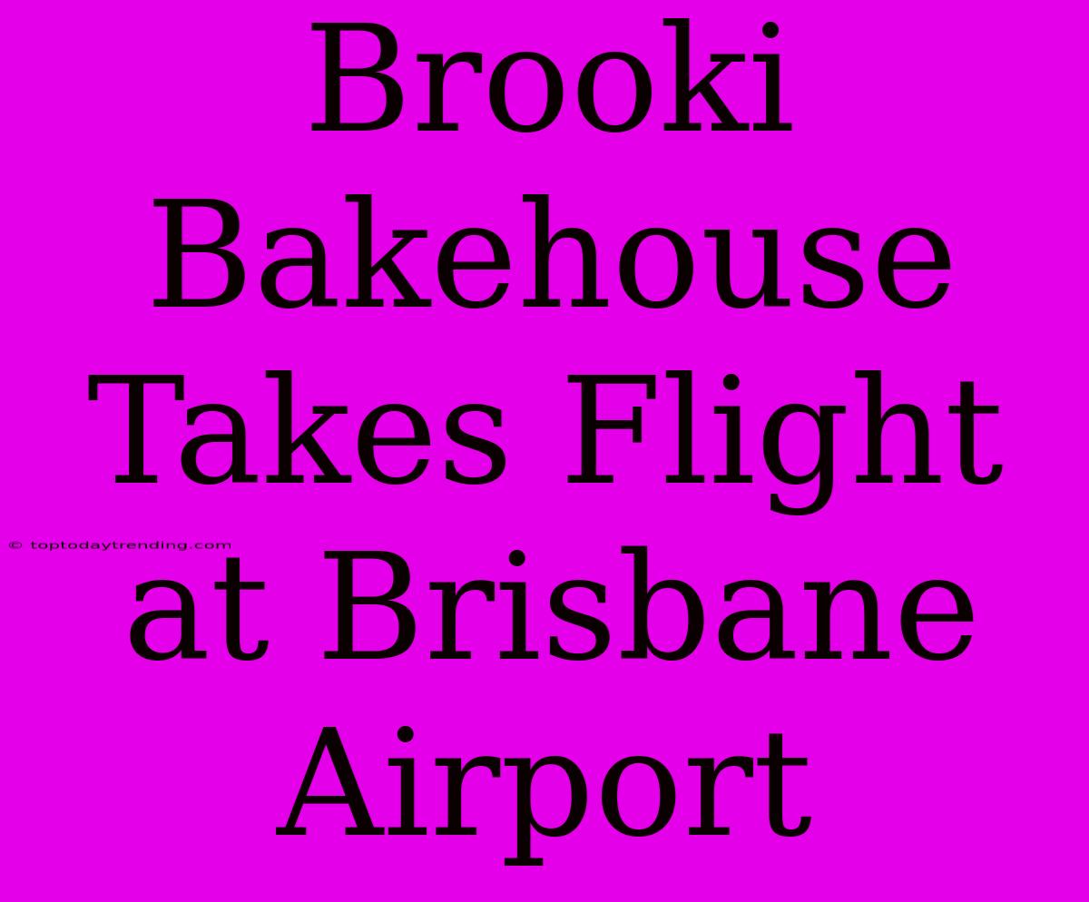 Brooki Bakehouse Takes Flight At Brisbane Airport