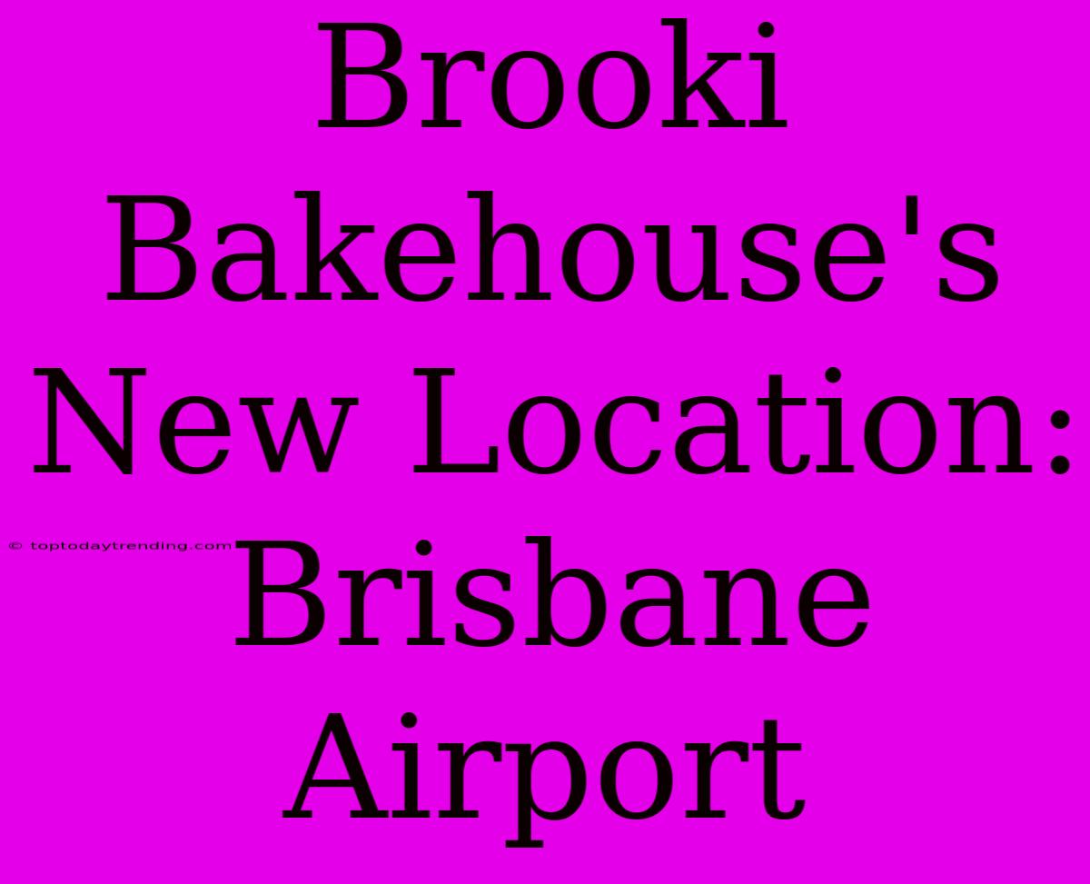 Brooki Bakehouse's New Location: Brisbane Airport