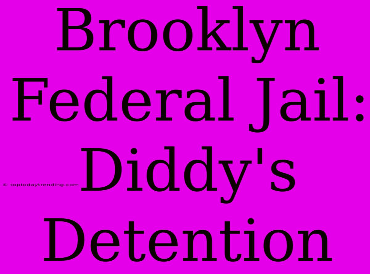 Brooklyn Federal Jail: Diddy's Detention