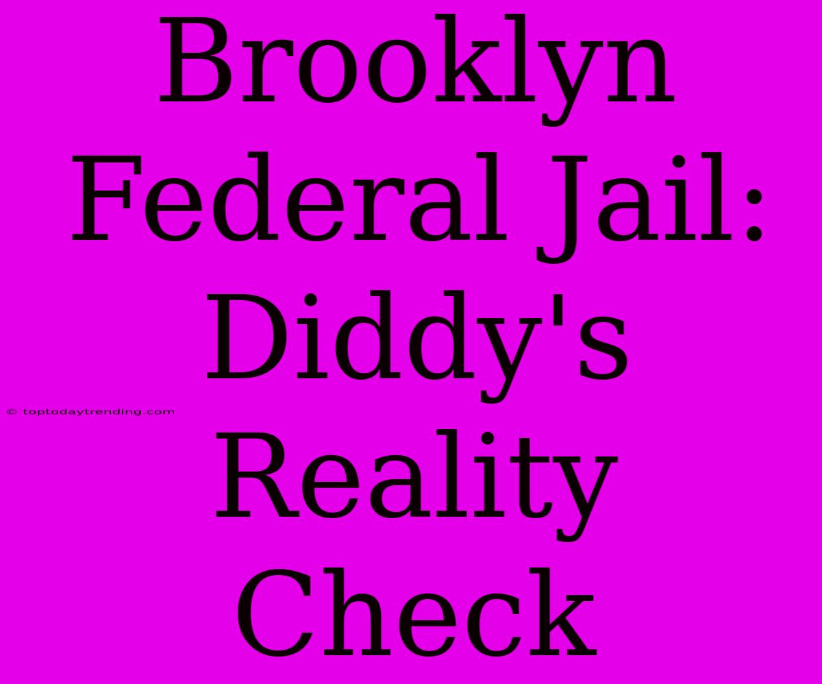 Brooklyn Federal Jail: Diddy's Reality Check