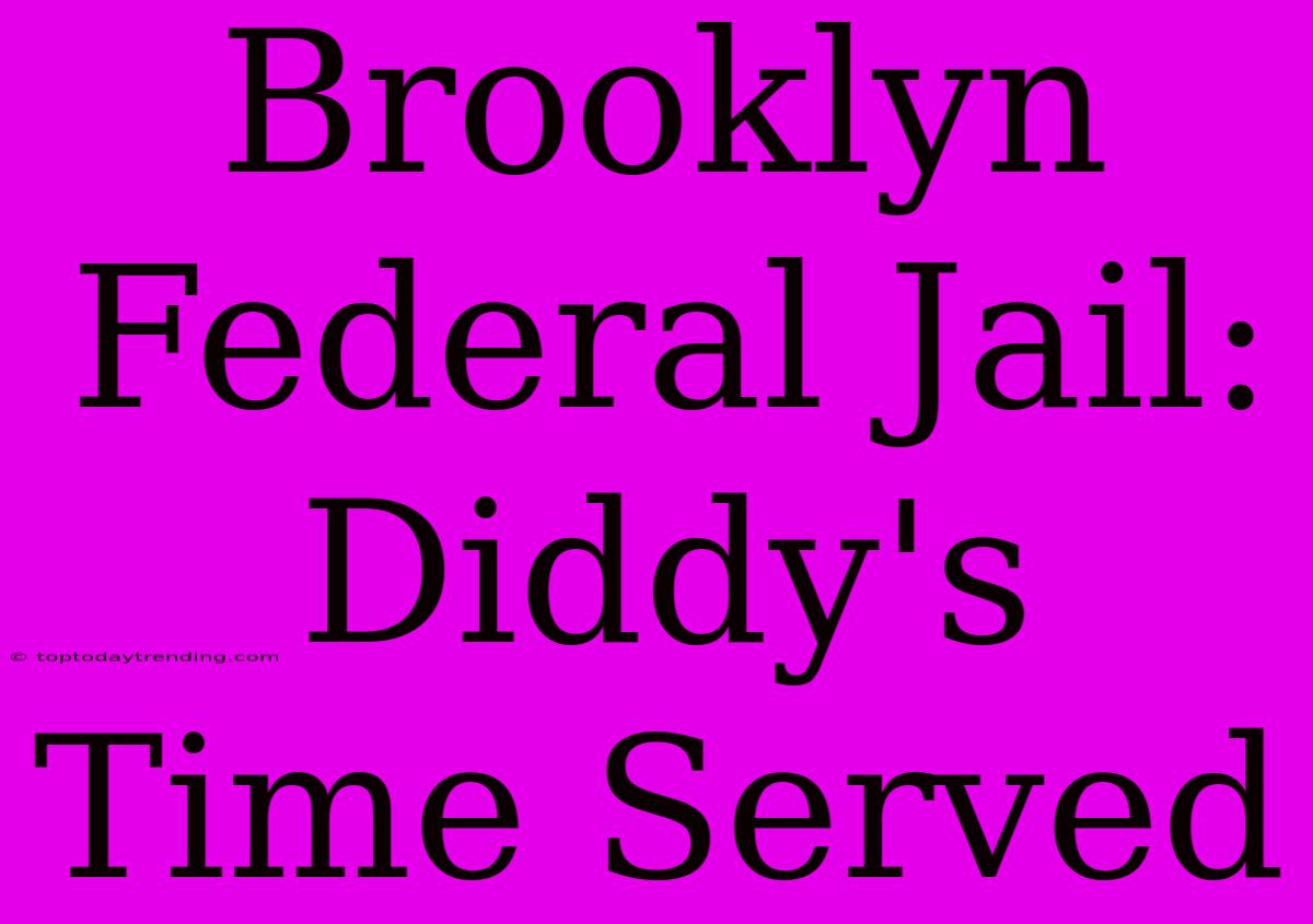 Brooklyn Federal Jail: Diddy's Time Served