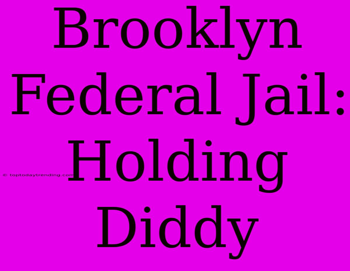 Brooklyn Federal Jail: Holding Diddy