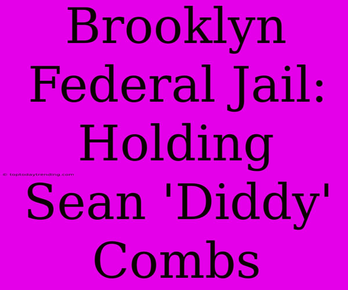 Brooklyn Federal Jail: Holding Sean 'Diddy' Combs