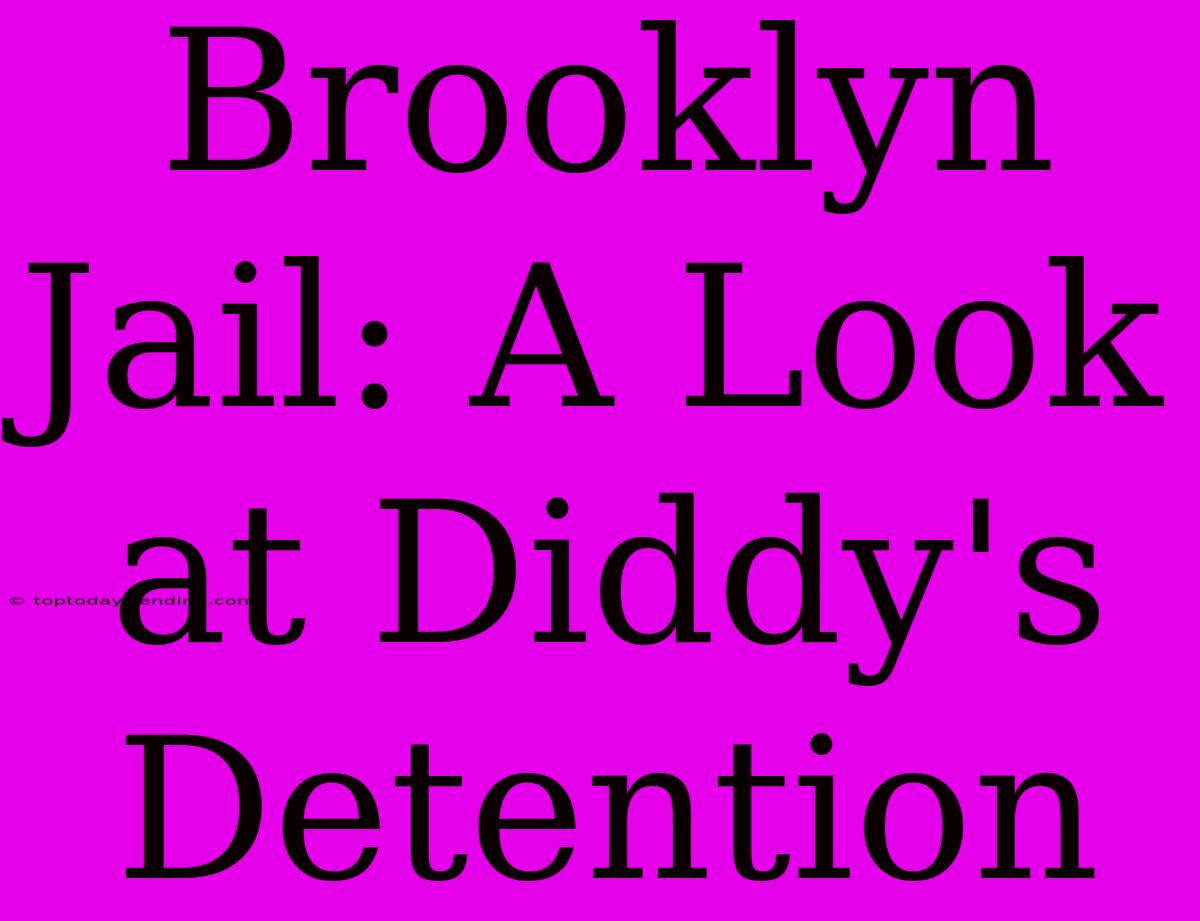 Brooklyn Jail: A Look At Diddy's Detention