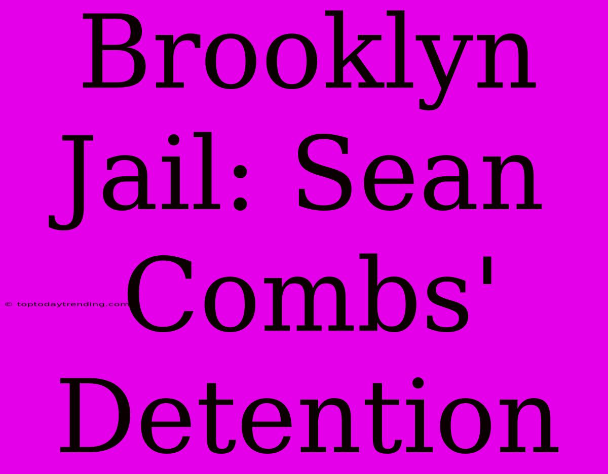 Brooklyn Jail: Sean Combs' Detention