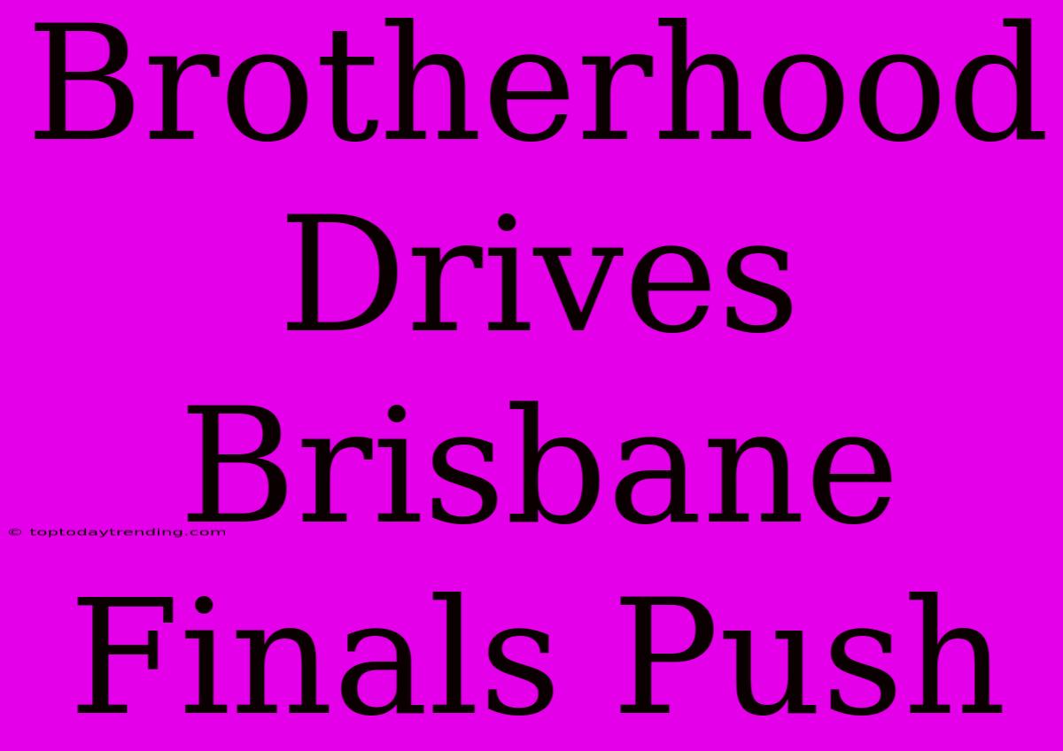 Brotherhood Drives Brisbane Finals Push