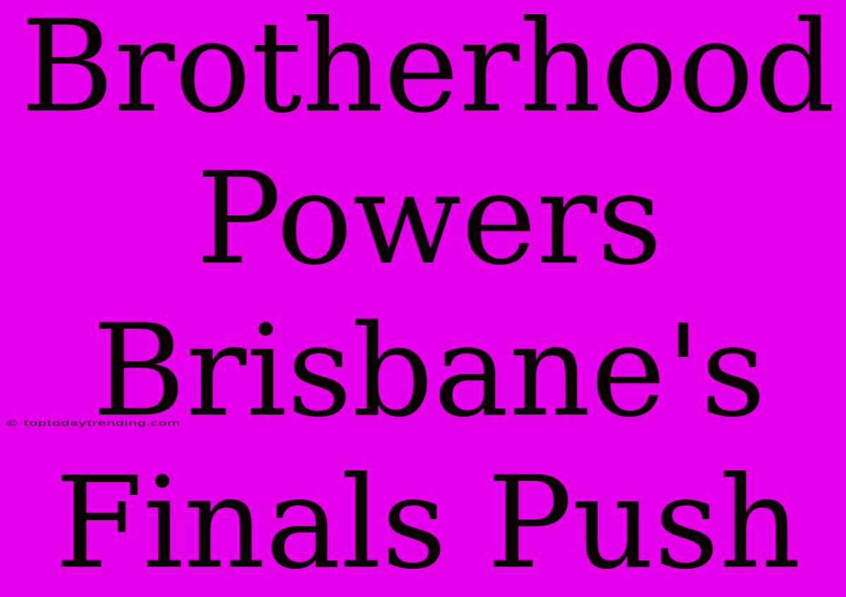 Brotherhood Powers Brisbane's Finals Push