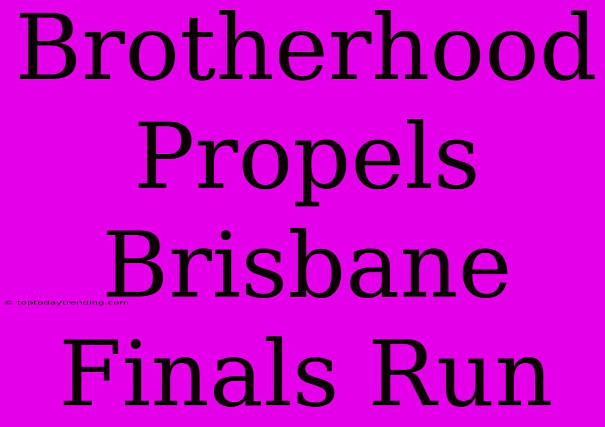 Brotherhood Propels Brisbane Finals Run