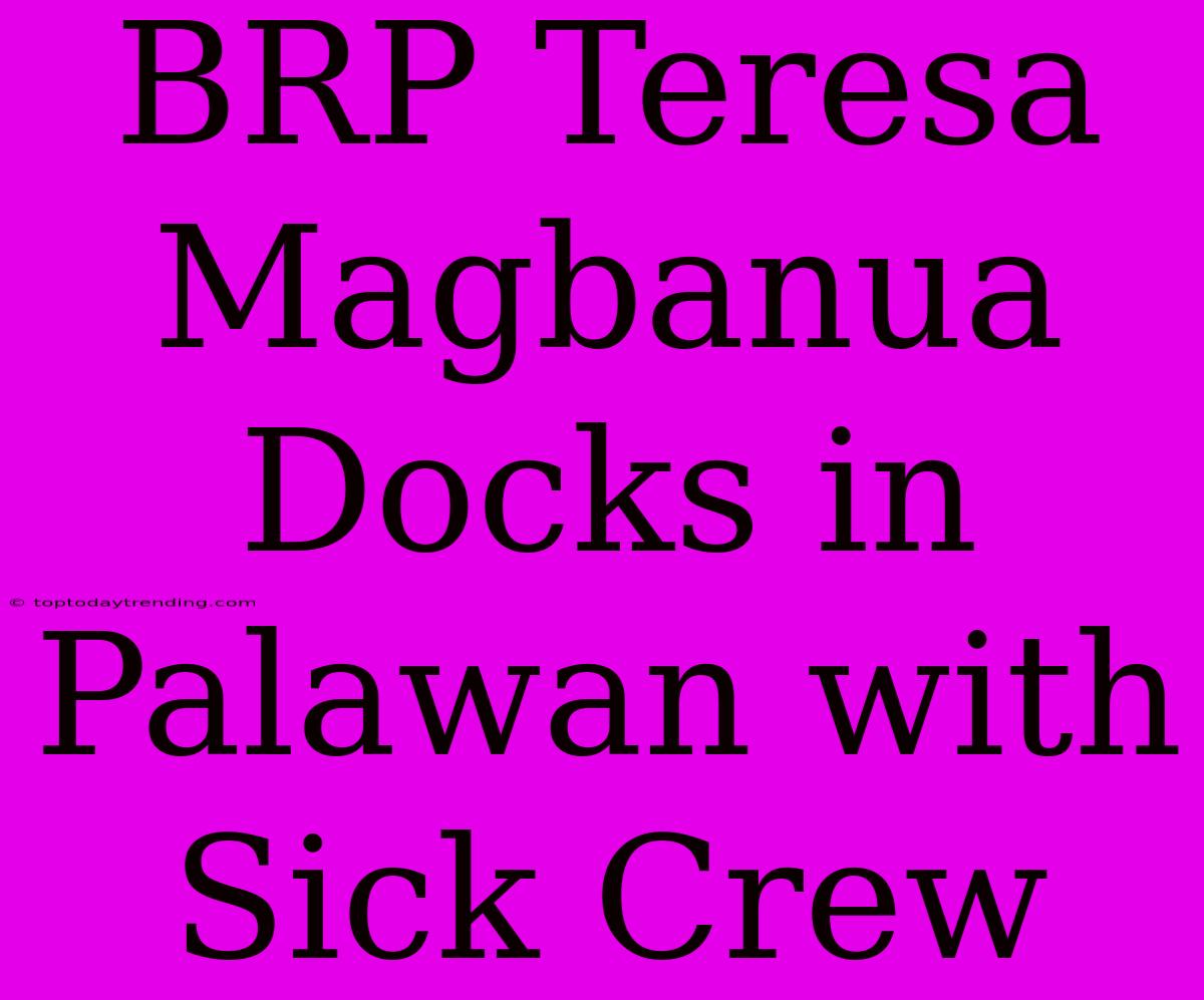 BRP Teresa Magbanua Docks In Palawan With Sick Crew