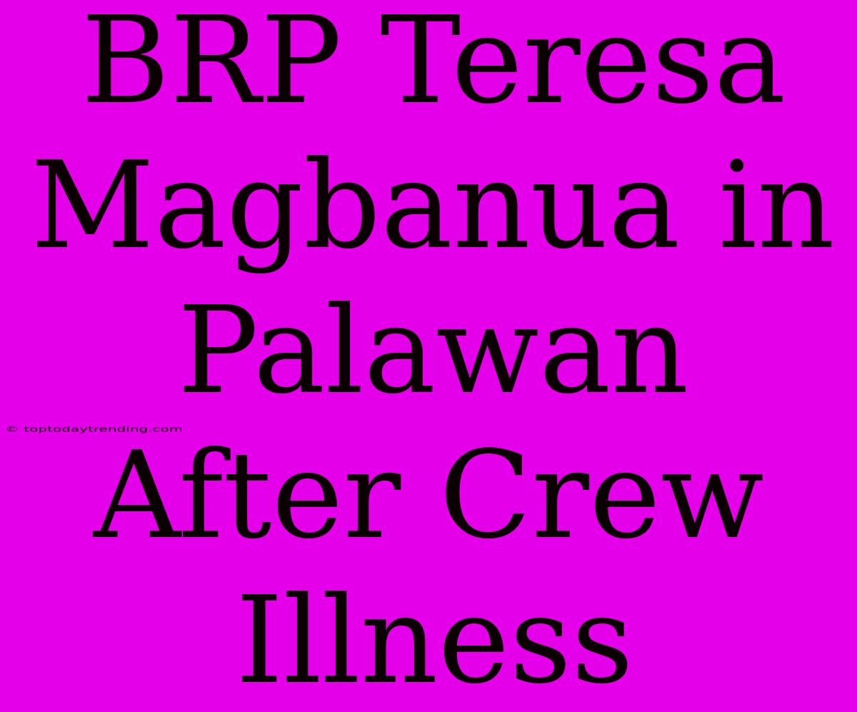 BRP Teresa Magbanua In Palawan After Crew Illness