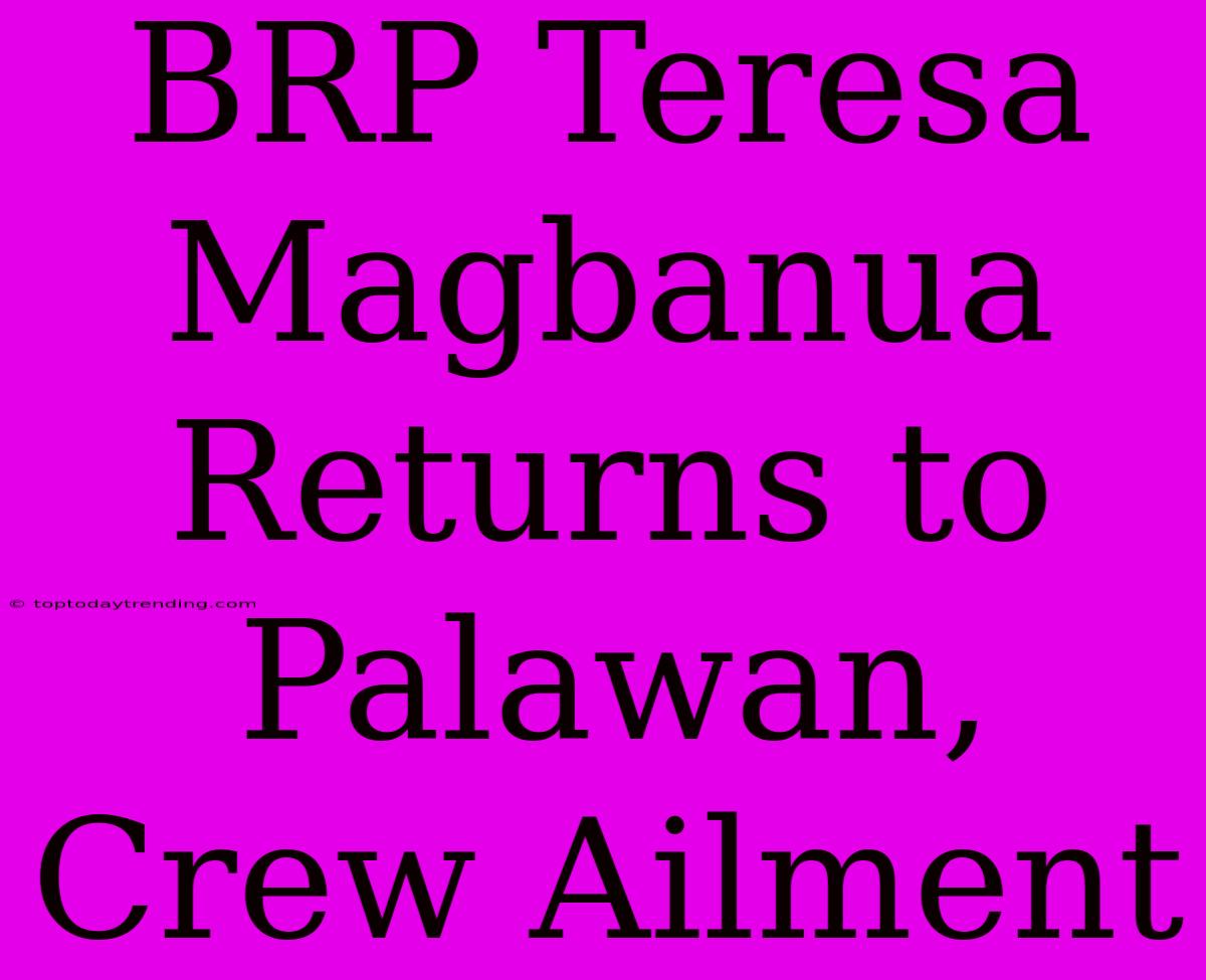 BRP Teresa Magbanua Returns To Palawan, Crew Ailment