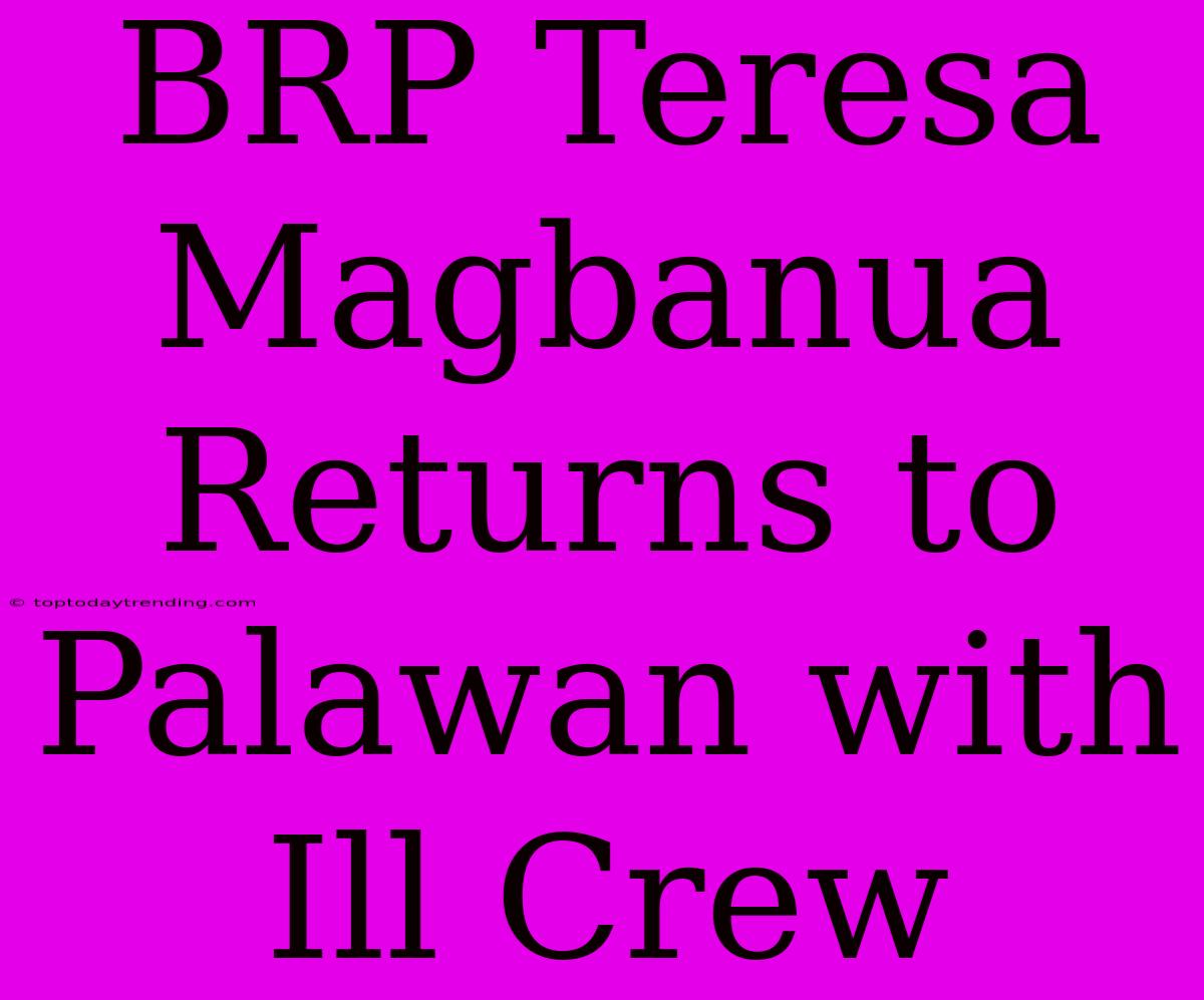 BRP Teresa Magbanua Returns To Palawan With Ill Crew