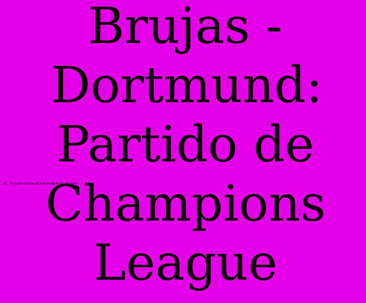 Brujas - Dortmund: Partido De Champions League