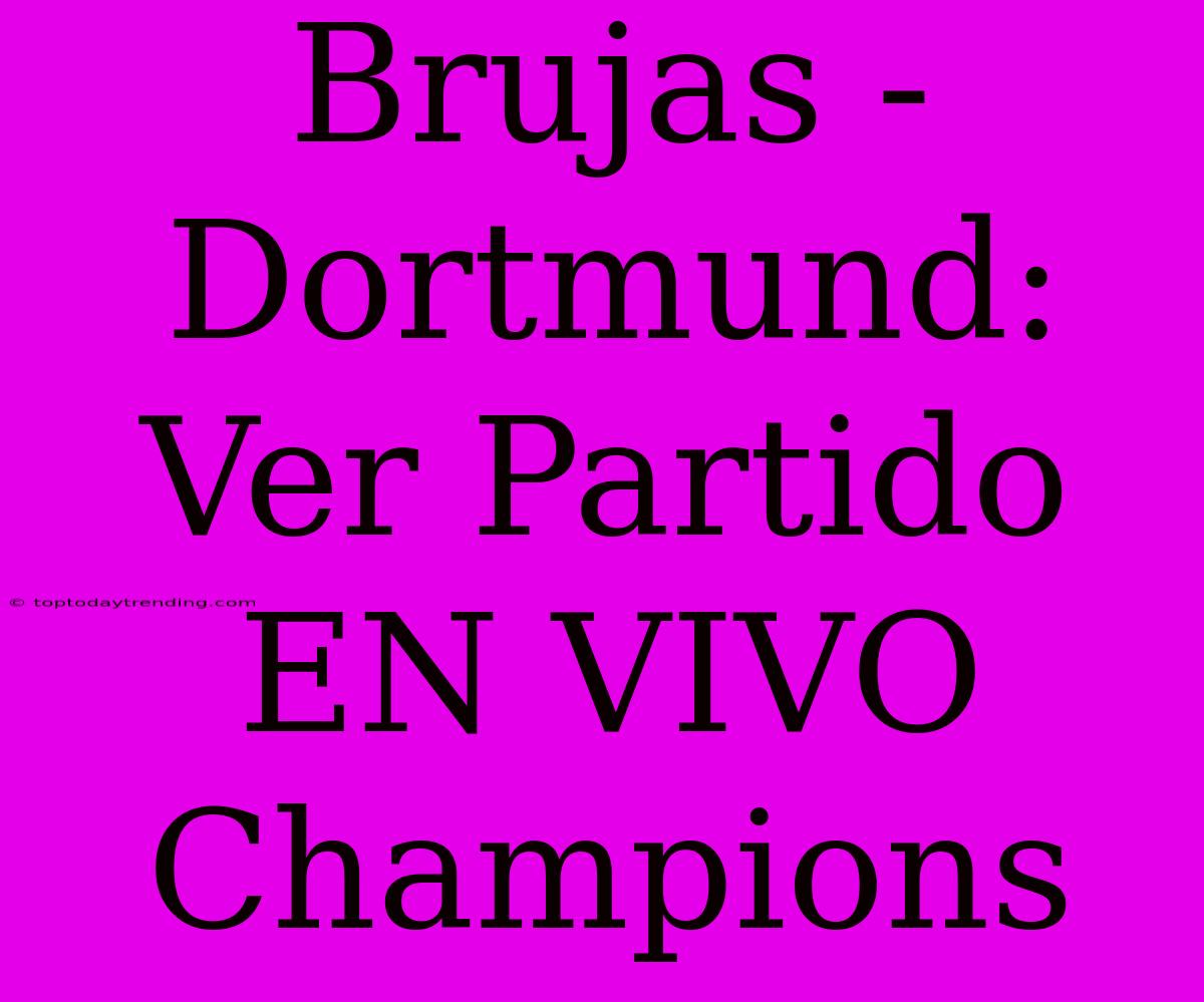 Brujas - Dortmund: Ver Partido EN VIVO Champions