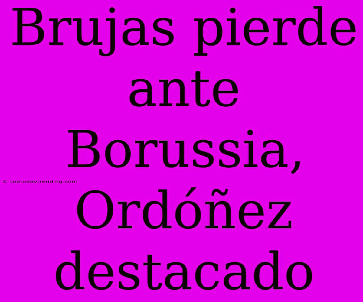 Brujas Pierde Ante Borussia, Ordóñez Destacado