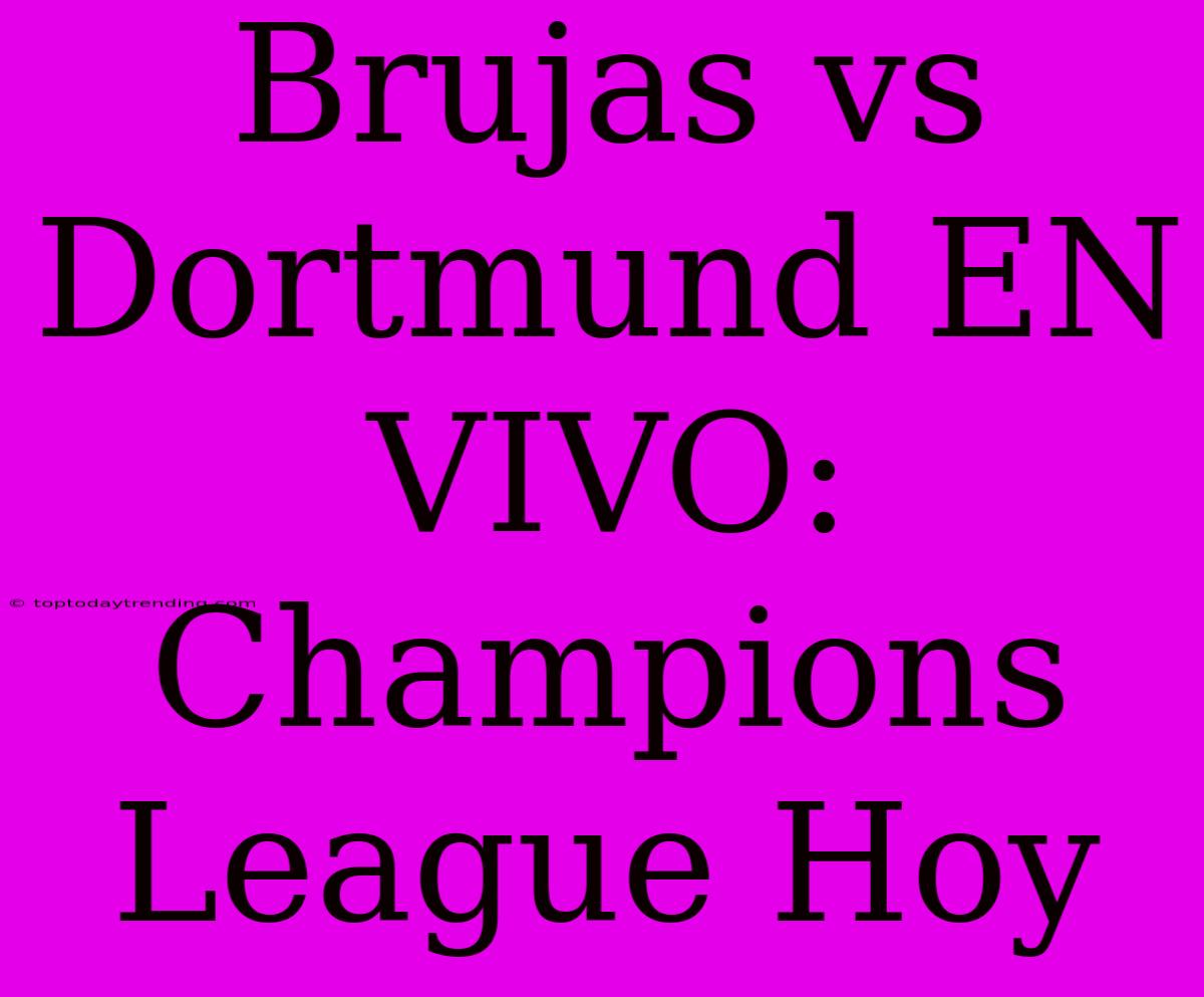 Brujas Vs Dortmund EN VIVO: Champions League Hoy