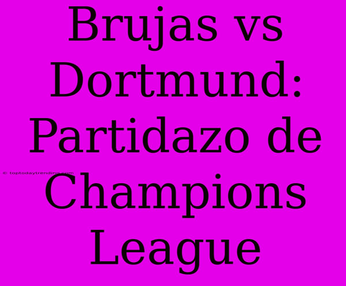 Brujas Vs Dortmund: Partidazo De Champions League