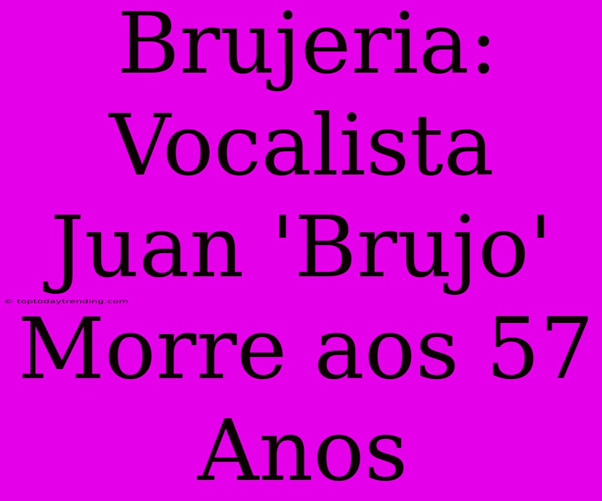 Brujeria: Vocalista Juan 'Brujo' Morre Aos 57 Anos