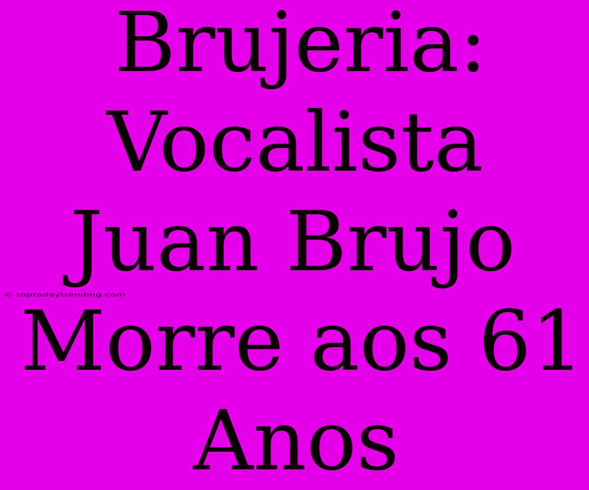 Brujeria: Vocalista Juan Brujo Morre Aos 61 Anos