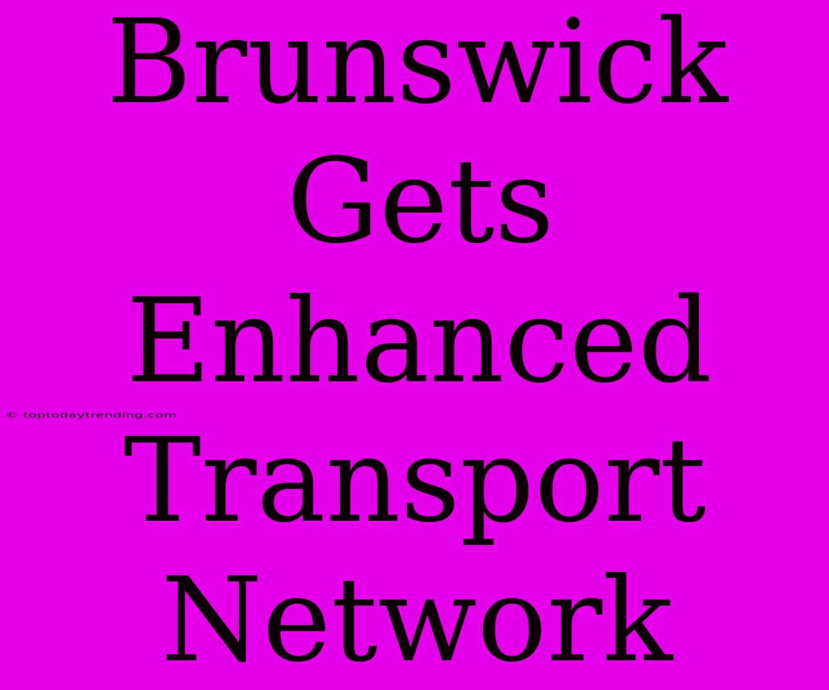 Brunswick Gets Enhanced Transport Network