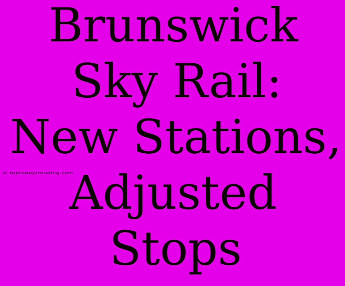 Brunswick Sky Rail: New Stations, Adjusted Stops