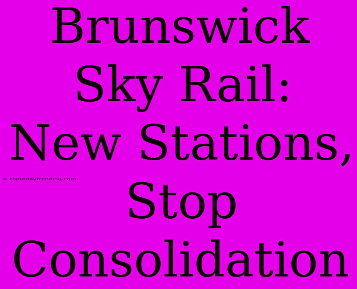 Brunswick Sky Rail: New Stations, Stop Consolidation