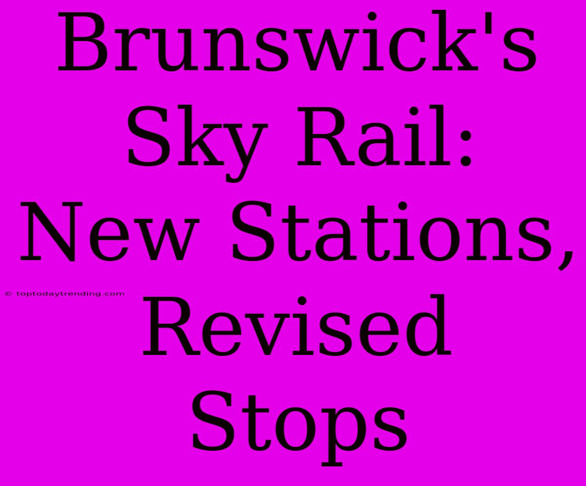 Brunswick's Sky Rail: New Stations, Revised Stops