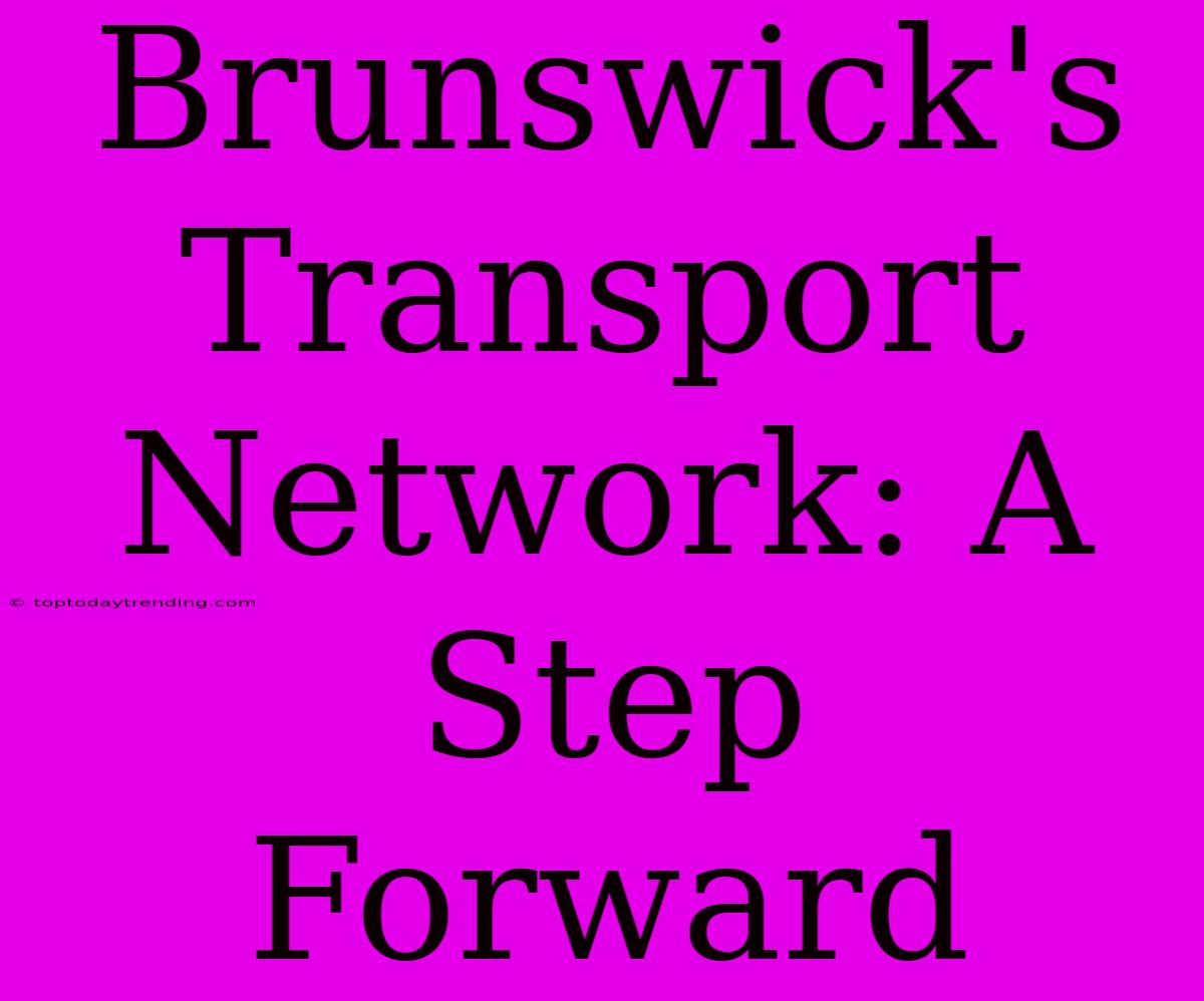 Brunswick's Transport Network: A Step Forward