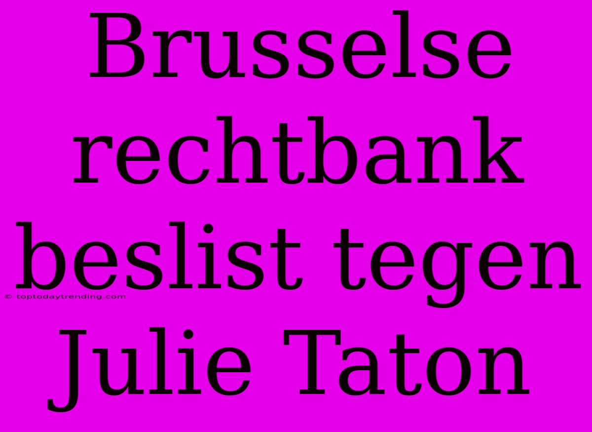 Brusselse Rechtbank Beslist Tegen Julie Taton