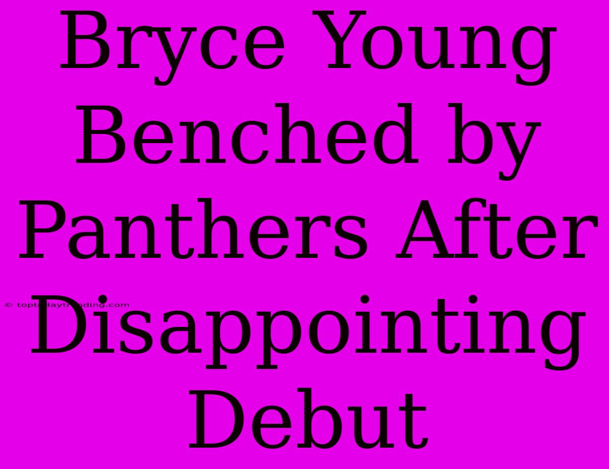 Bryce Young Benched By Panthers After Disappointing Debut