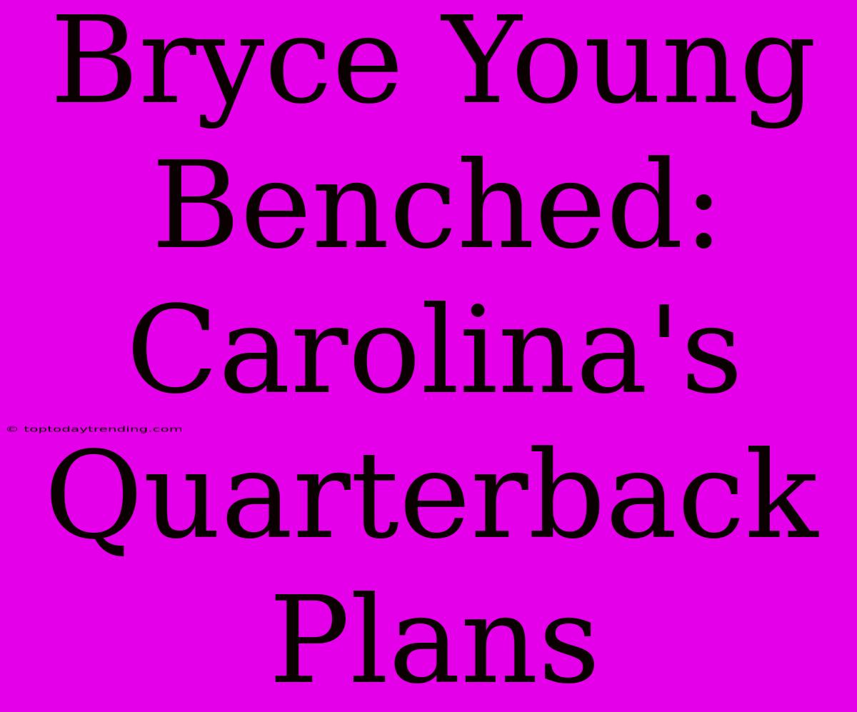 Bryce Young Benched: Carolina's Quarterback Plans