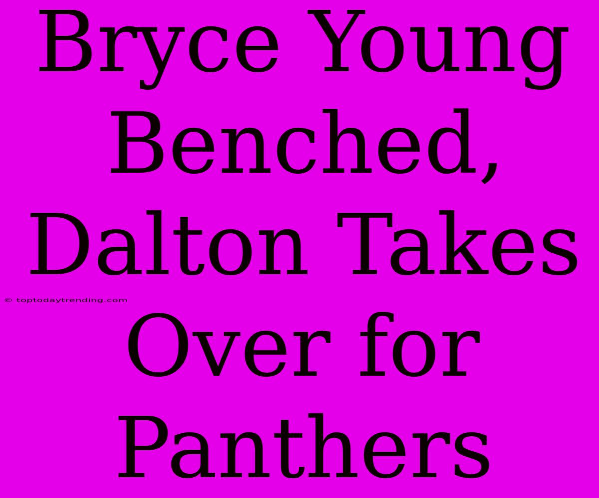 Bryce Young Benched, Dalton Takes Over For Panthers