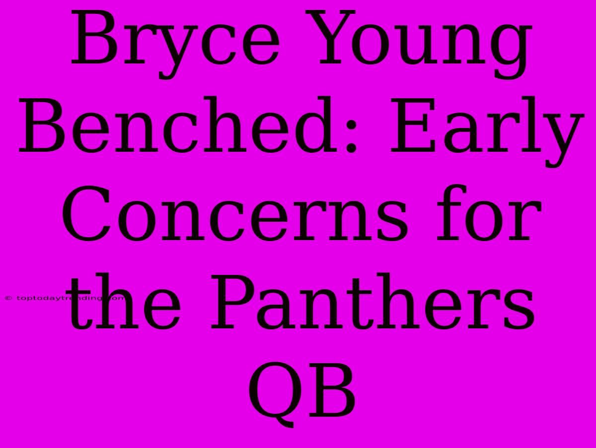 Bryce Young Benched: Early Concerns For The Panthers QB