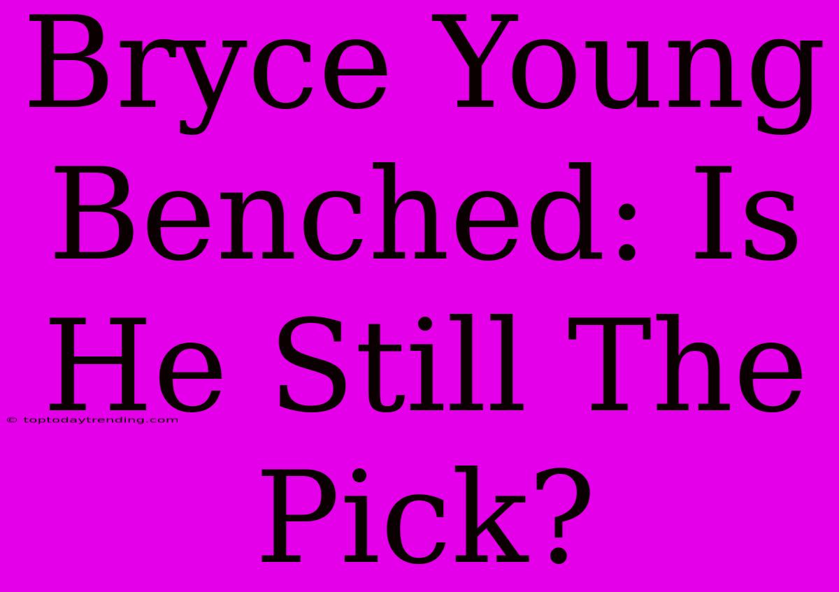 Bryce Young Benched: Is He Still The Pick?