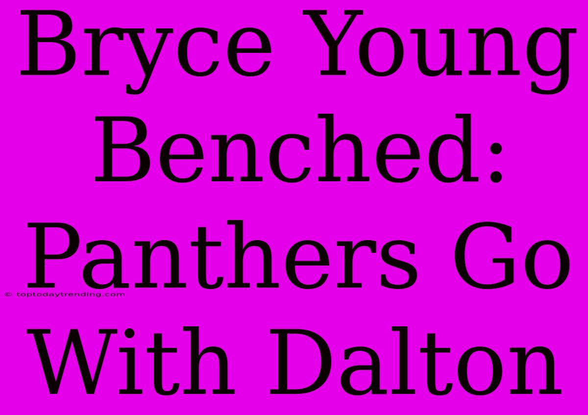 Bryce Young Benched: Panthers Go With Dalton