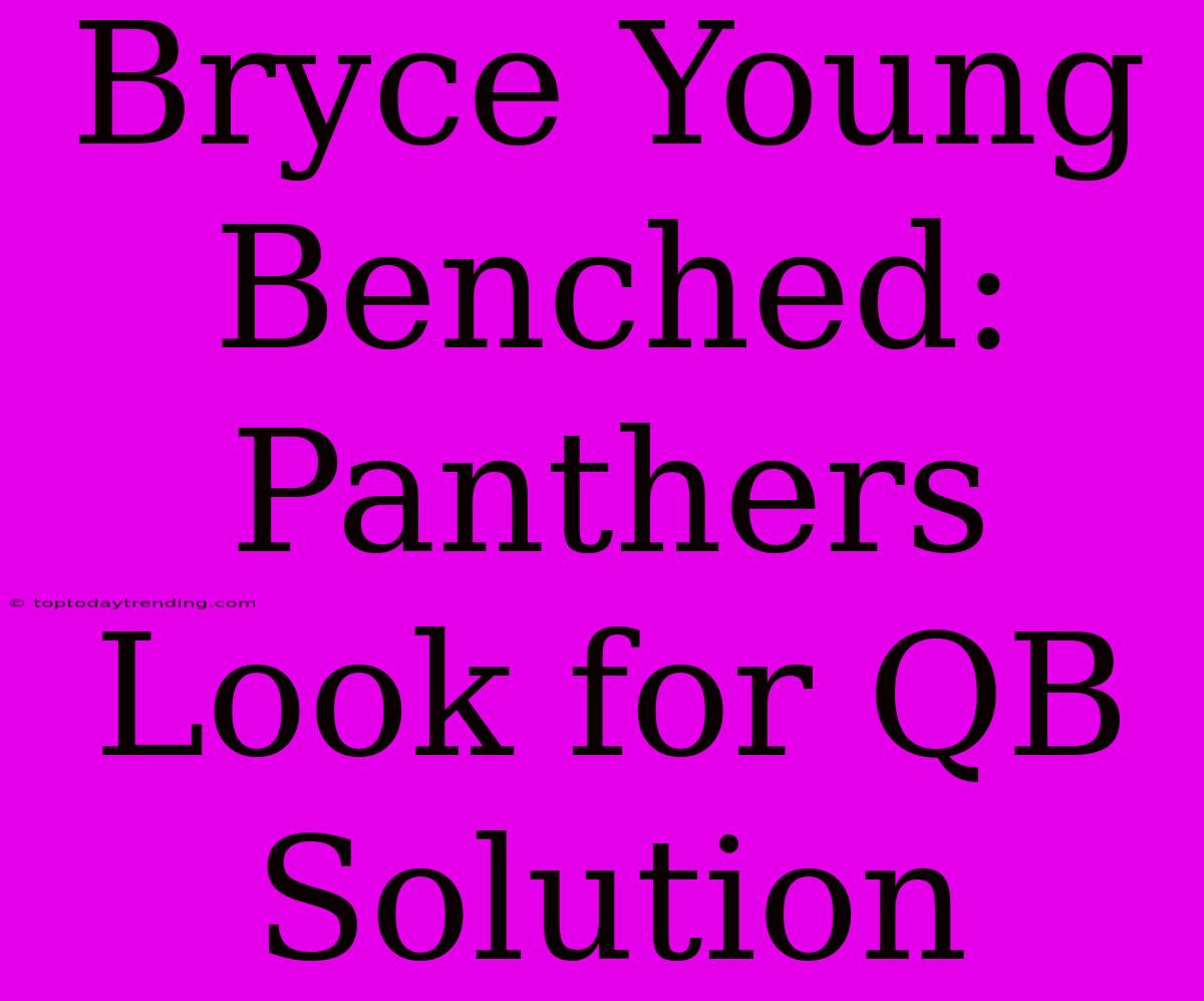 Bryce Young Benched: Panthers Look For QB Solution