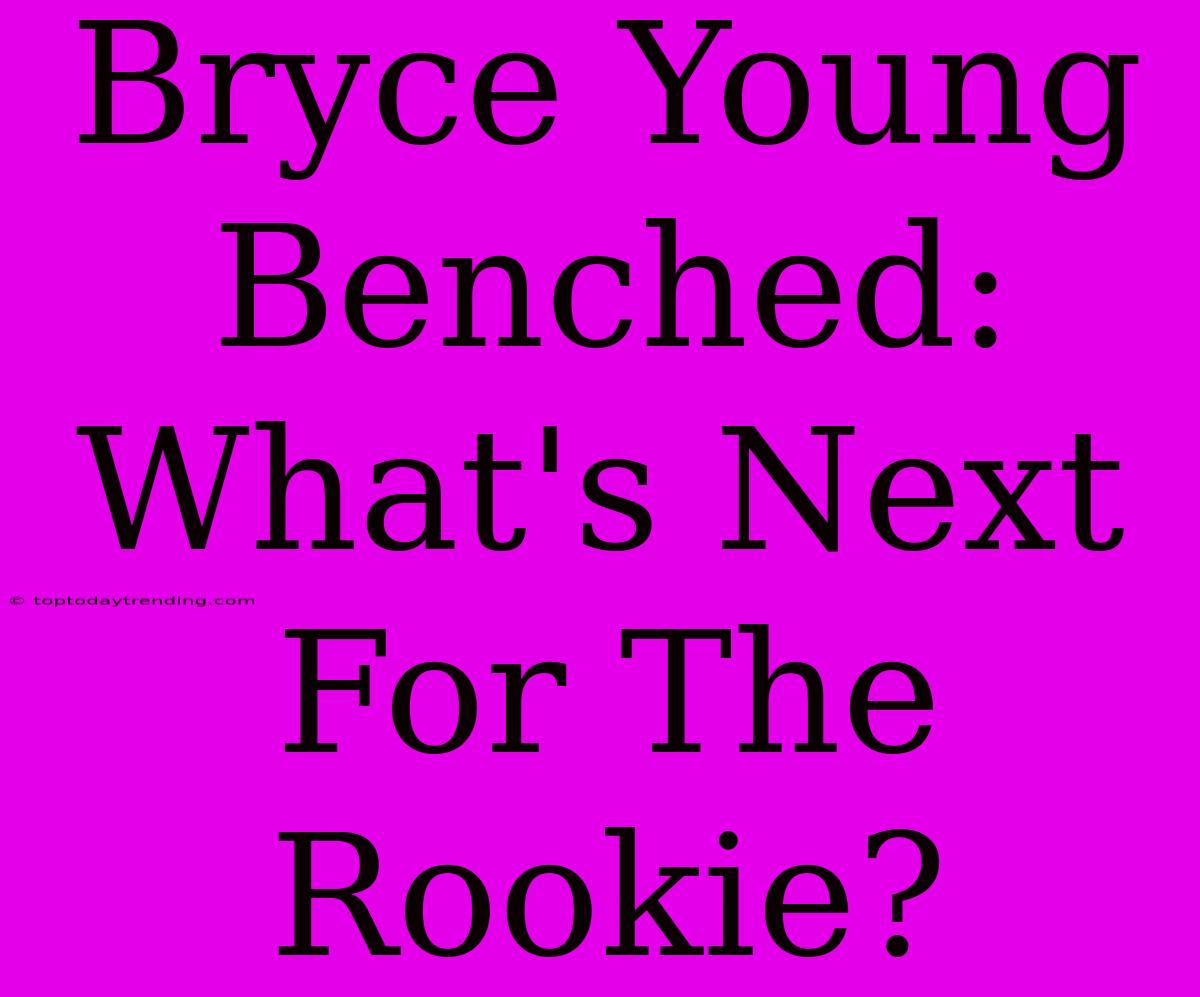 Bryce Young Benched: What's Next For The Rookie?