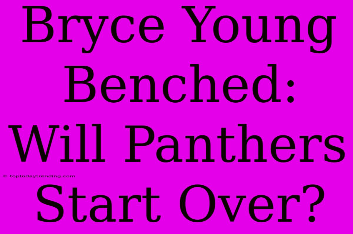 Bryce Young Benched: Will Panthers Start Over?