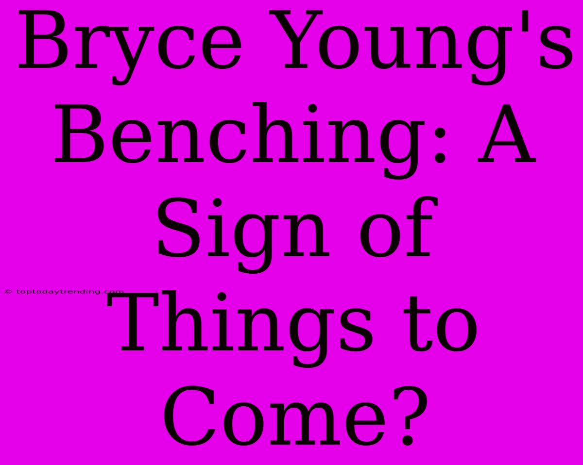 Bryce Young's Benching: A Sign Of Things To Come?