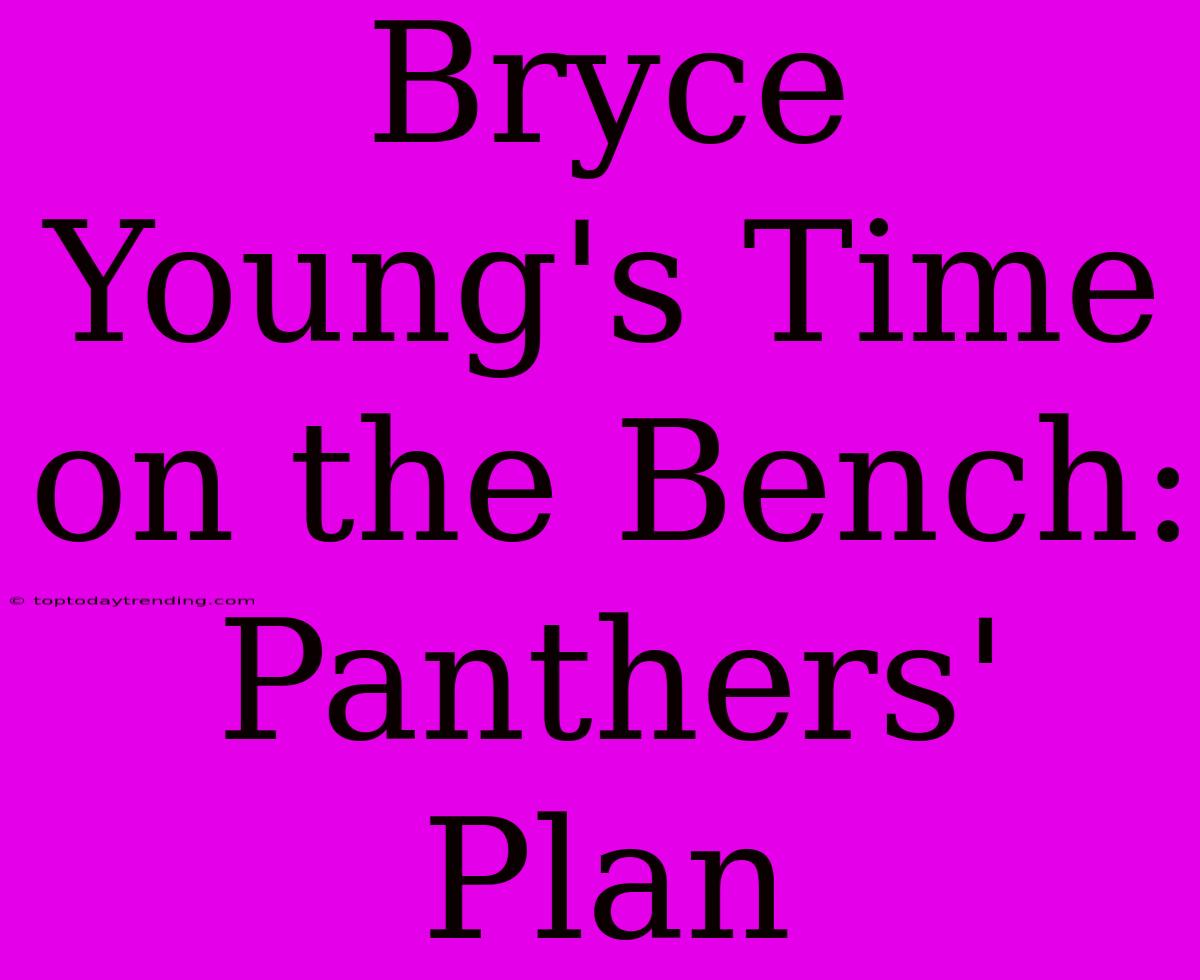 Bryce Young's Time On The Bench: Panthers' Plan