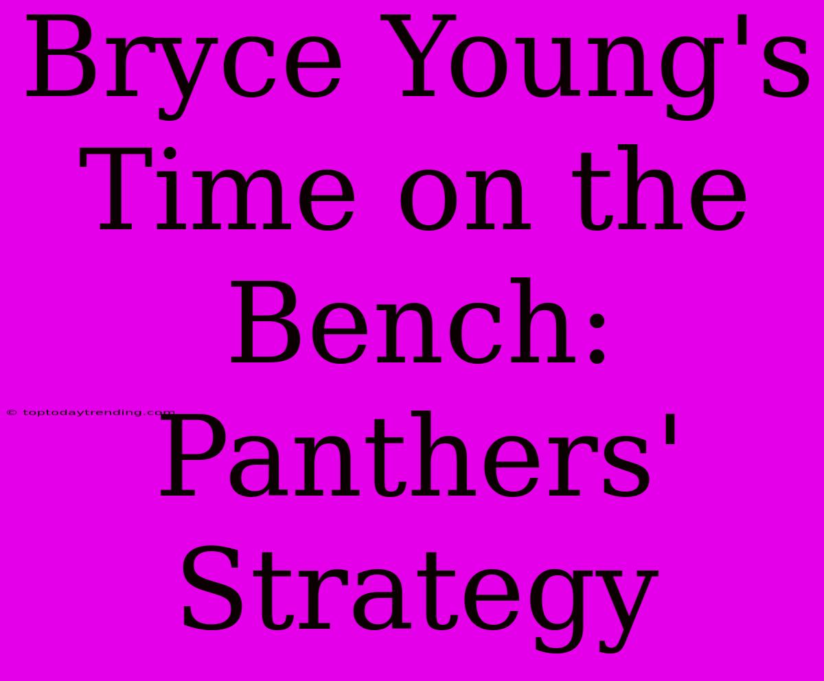 Bryce Young's Time On The Bench: Panthers' Strategy