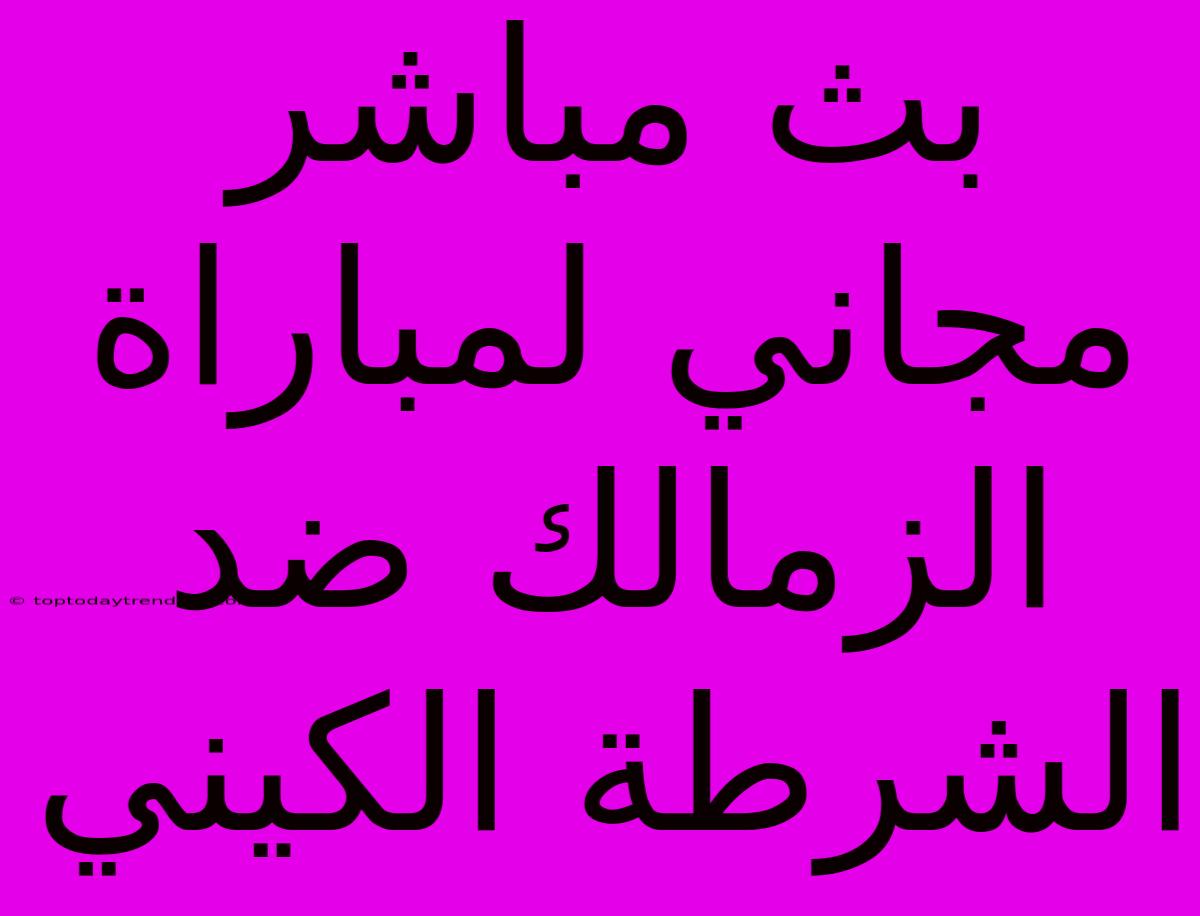 بث مباشر مجاني لمباراة الزمالك ضد الشرطة الكيني