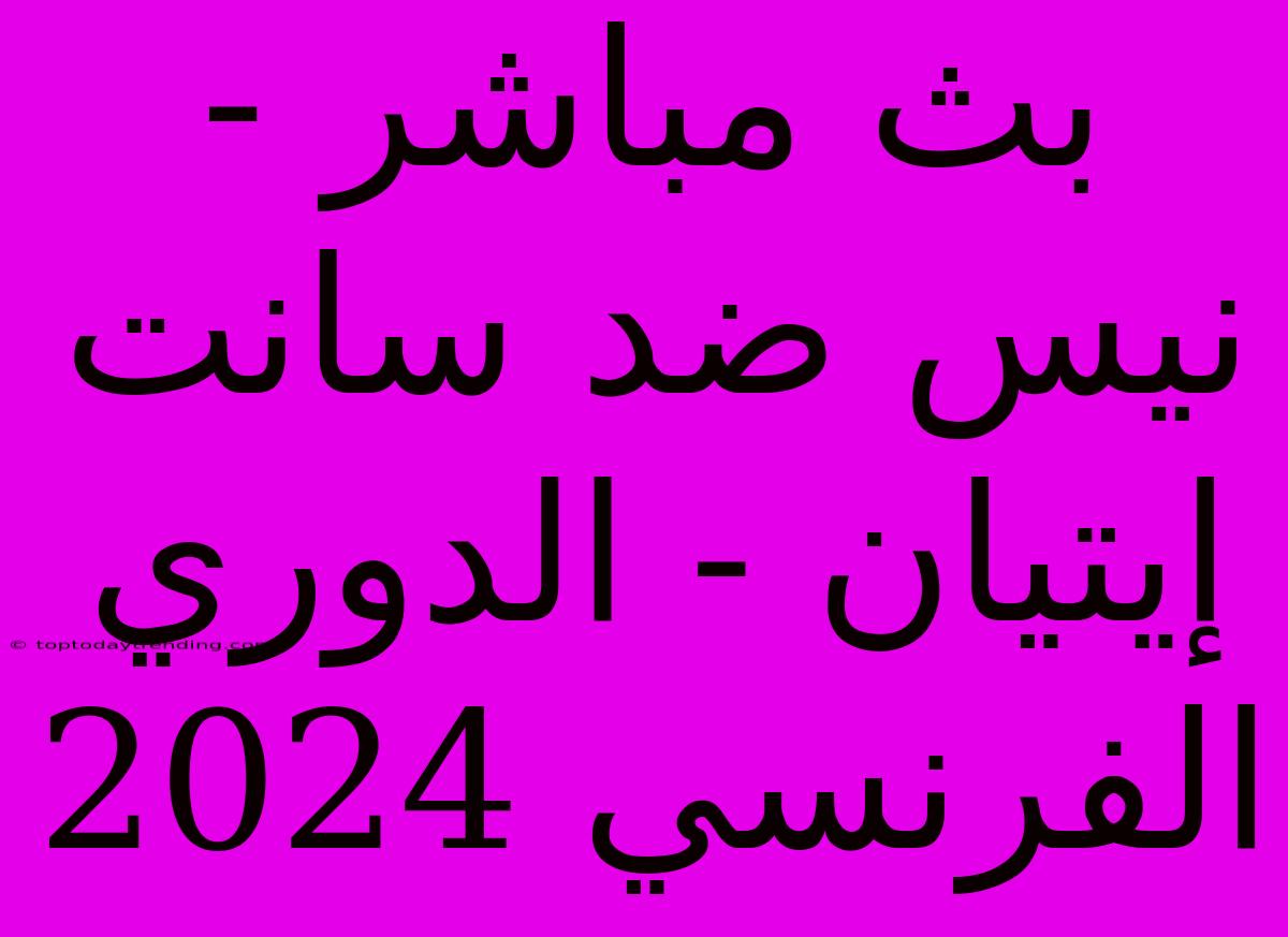 بث مباشر - نيس ضد سانت إيتيان - الدوري الفرنسي 2024