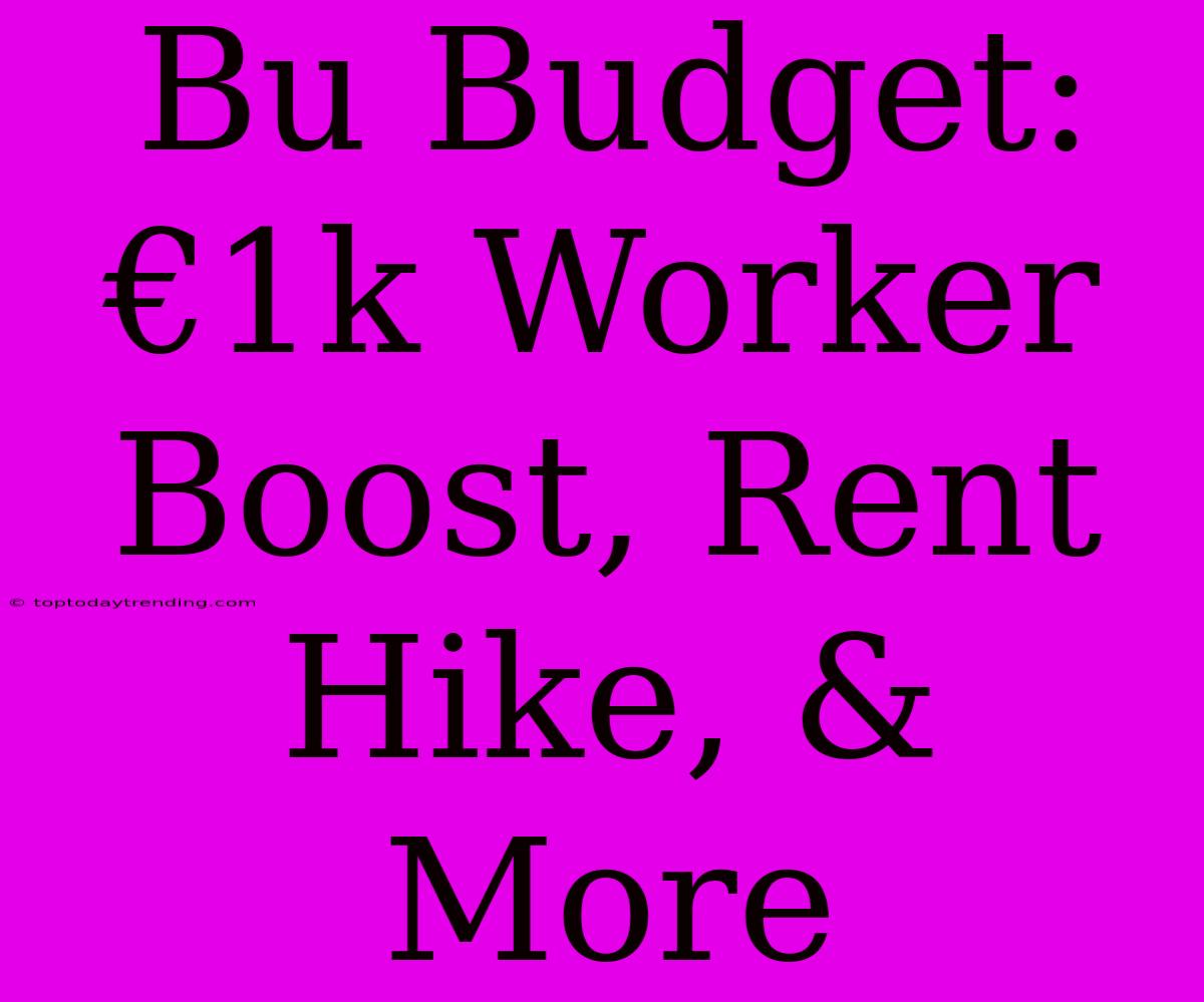 Bu Budget: €1k Worker Boost, Rent Hike, & More