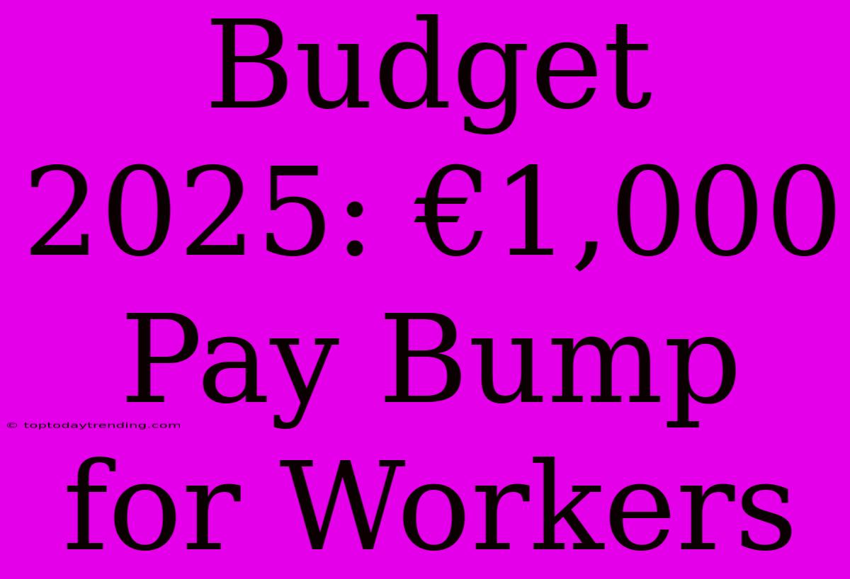 Budget 2025: €1,000 Pay Bump For Workers