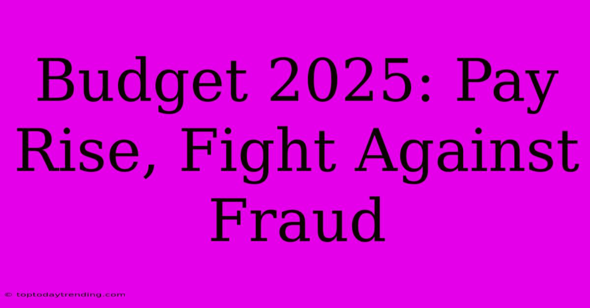 Budget 2025: Pay Rise, Fight Against Fraud