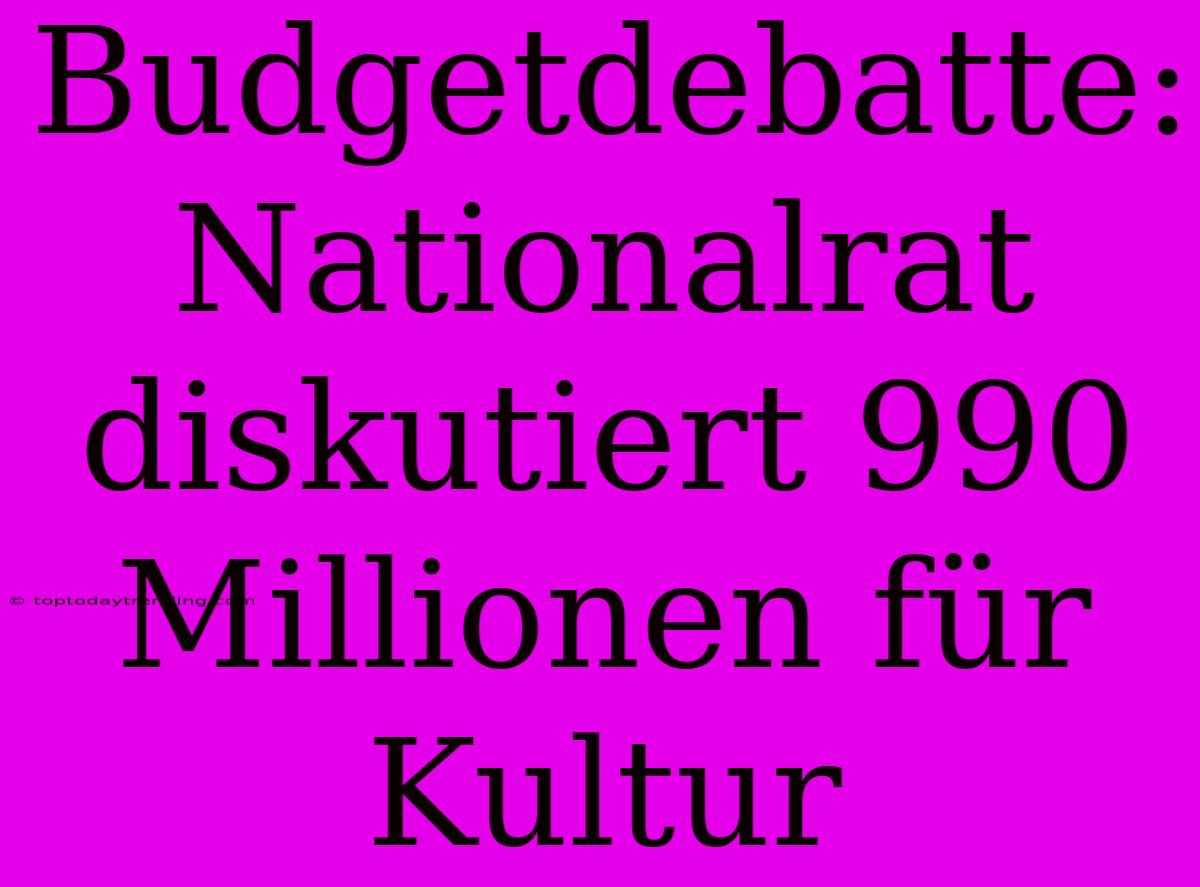 Budgetdebatte: Nationalrat Diskutiert 990 Millionen Für Kultur