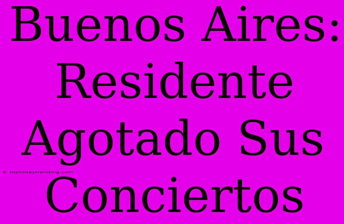 Buenos Aires: Residente Agotado Sus Conciertos